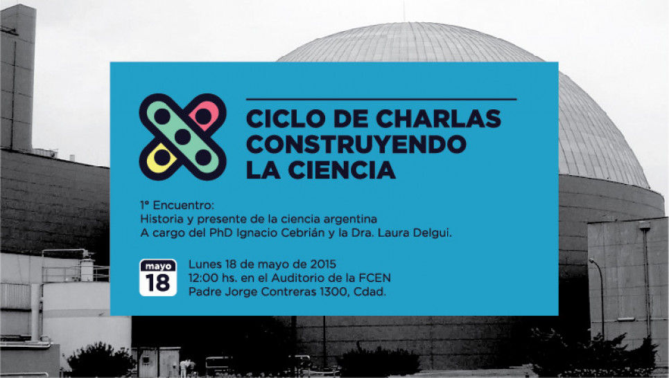 imagen Ciclo de Charlas Construyendo la Ciencia. 1er Encuentro: "Historia y Presente de la Ciencia Argentina"